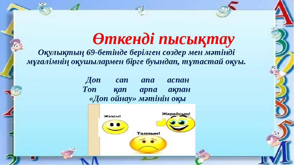 Өткенді пысықтау Оқулықтың 69-бетінде берілген сөздер мен мәтінді мұғалімнің оқушылармен бірге буындап, тұтастай оқ