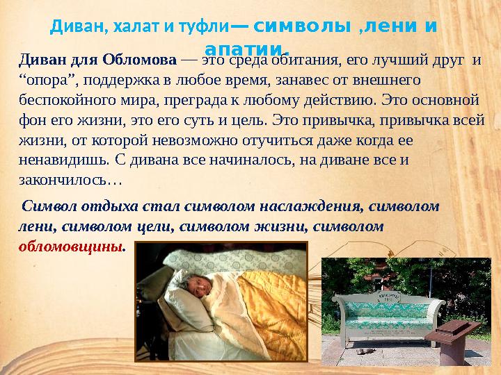 Диван, халат и туфли— символы ,лени и апатии. Диван для Обл омова — это среда обитания, его лучший друг и “опора”, поддержк