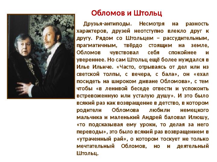 Обломов и Штольц Друзья-антиподы. Несмотря на разность характеров, друзей неотступно влекло друг к другу. Рядом со Штольцем –