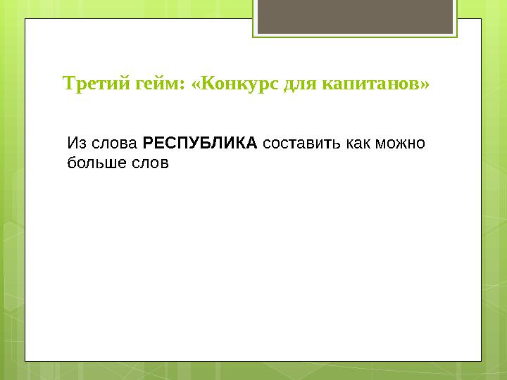 Третий гейм: «Конкурс для капитанов» Из слова РЕСПУБЛИКА составить как можно больше Третий гейм: «Конкурс для капитанов» Из слова РЕСПУБЛИКА составить как можно больше