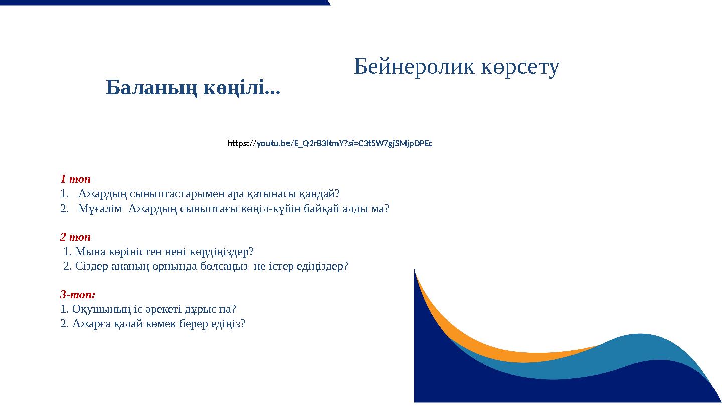 Бейнеролик көрсету 1 топ 1.Ажардың сыныптастарымен ара қатынасы қандай? 2.Мұғалім Ажардың сыныптағы көңіл-күйін байқай алды ма?