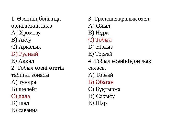 1. Өзеннің бойында орналасқан қала A) Хромтау B) Ақсу C) Арқалық D) Рудный E) Аккөл 2. Tобыл өзені өтетін табиғат зонасы A) ту