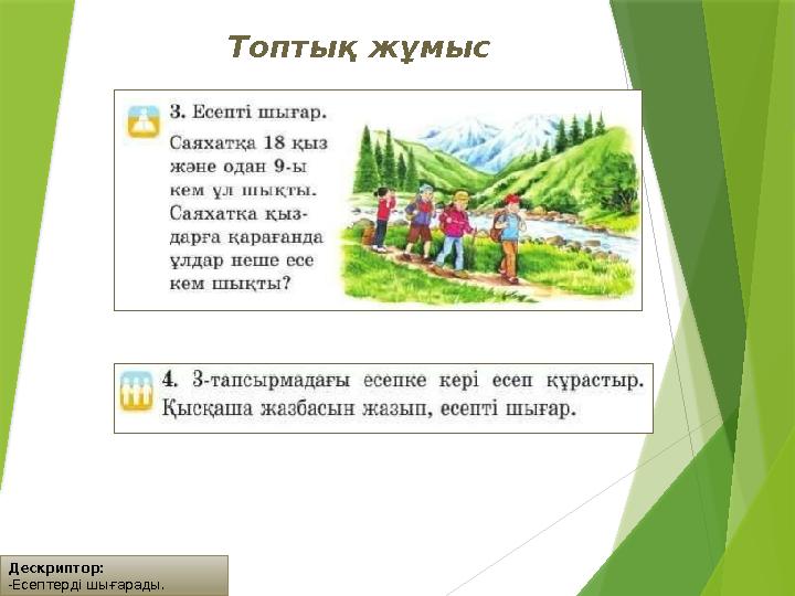 Дескриптор: -Есептерді шығарады. Топтық жұмыс