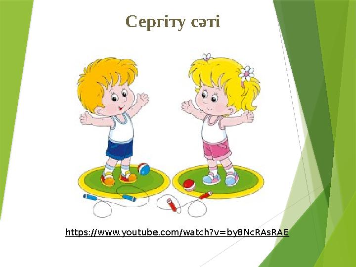 Сергіту сәті https://www.youtube.com/watch?v=by8NcRAsRAE