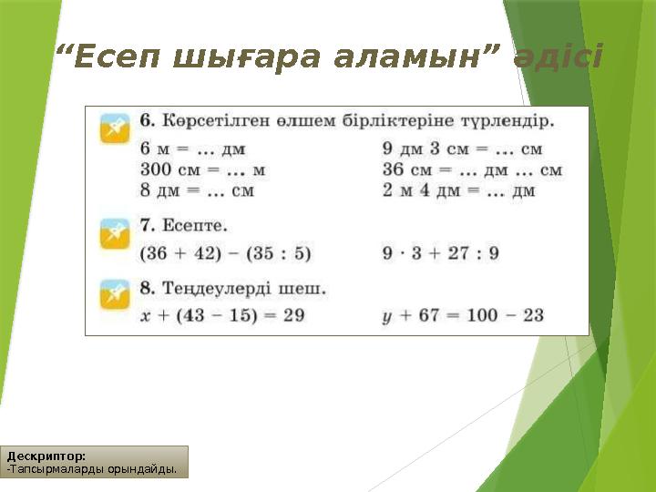 Дескриптор: -Тапсырмаларды орындайды. “Есеп шығара аламын” әдісі