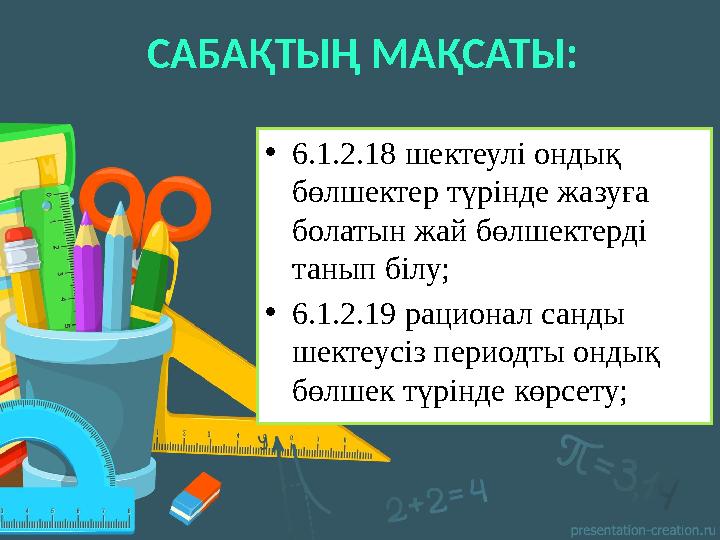 САБАҚТЫҢ МАҚСАТЫ: •6.1.2.18 шектеулі ондық бөлшектер түрінде жазуға болатын жай бөлшектерді танып білу; •6.1.2.19 рационал с САБАҚТЫҢ МАҚСАТЫ: •6.1.2.18 шектеулі ондық бөлшектер түрінде жазуға болатын жай бөлшектерді танып білу; •6.1.2.19 рационал с