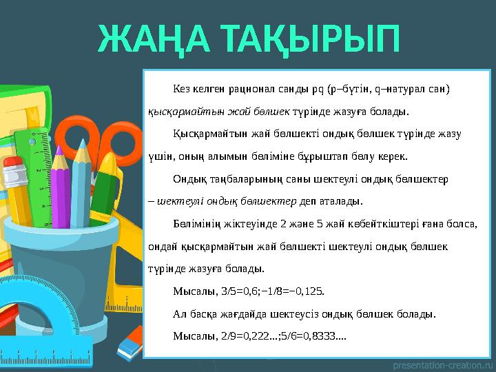 ЖАҢА ТАҚЫРЫП Кез келген рационал санды pq (р–бүтін, q–натурал сан) қысқармайтын жай бөлшек түрінде жазуға болады. Қысқармайтын ЖАҢА ТАҚЫРЫП Кез келген рационал санды pq (р–бүтін, q–натурал сан) қысқармайтын жай бөлшек түрінде жазуға болады. Қысқармайтын