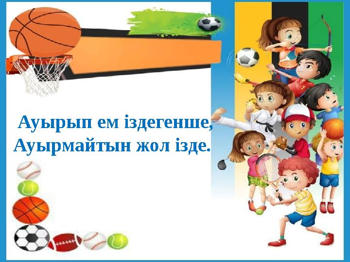 Ауырып ем іздегенше, Ауырмайтын жол ізде. Ауырып ем іздегенше, Ауырмайтын жол ізде.