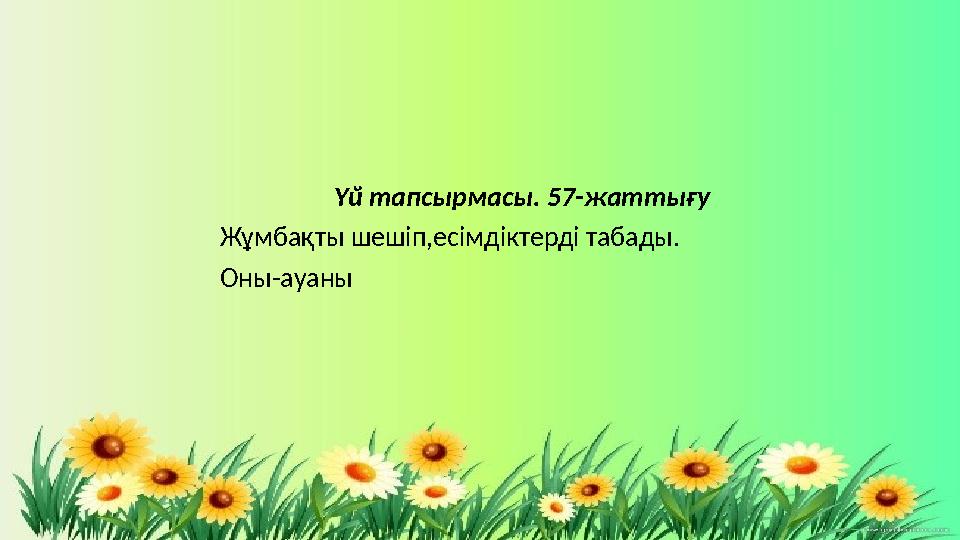 Үй тапсырмасы. 57-жаттығу Жұмбақты шешіп,есімдіктерді табады. Оны-ауаны Үй тапсырмасы. 57-жаттығу Жұмбақты шешіп,есімдіктерді табады. Оны-ауаны