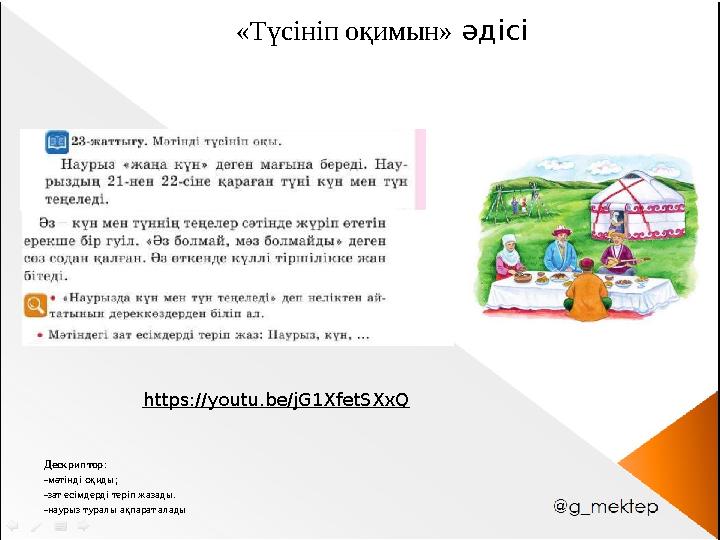 «Түсініп оқимын» әдісі Дескриптор: -мәтінді оқиды; -зат есімдерді теріп жазады. -наурыз туралы ақпарат алады https://youtu