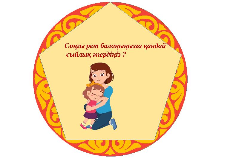 Соңғы рет балаңыңызға қандай сыйлық әпердіңіз ?