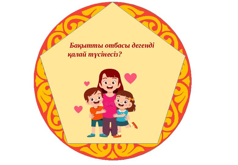 Бақытты отбасы дегенді қалай түсінесіз?