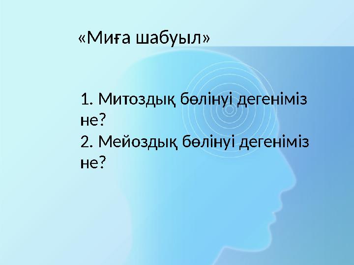 «Миға шабуыл» 1. Митоздық бөлінуі дегеніміз не? 2. Мейоздық бөлінуі дегеніміз не?