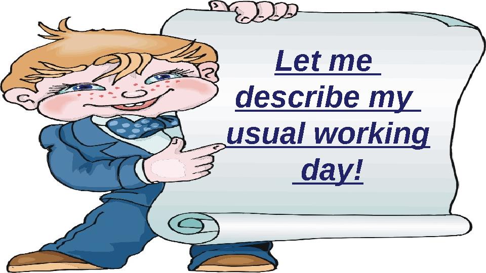 Let me describe my usual working day!