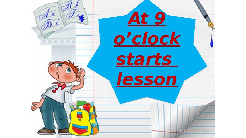 At 9 o’clock starts lesson
