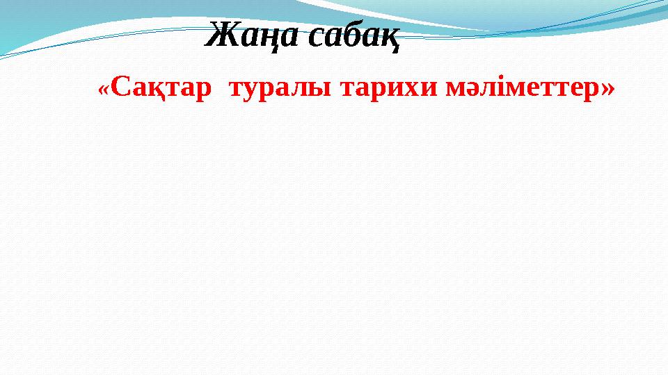 Жаңа сабақ «Сақтар туралы тарихи мәліметтер»