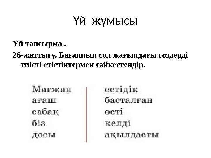 Үй жұмысы Үй тапсырма . 26-жаттығу. Бағанның сол жағындағы сөздерді тиісті етістіктермен сәйкестендір.