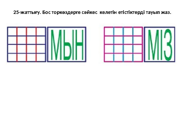 25-жаттығу. Бос торкөздерге сәйкес келетін етістіктерді тауып жаз.