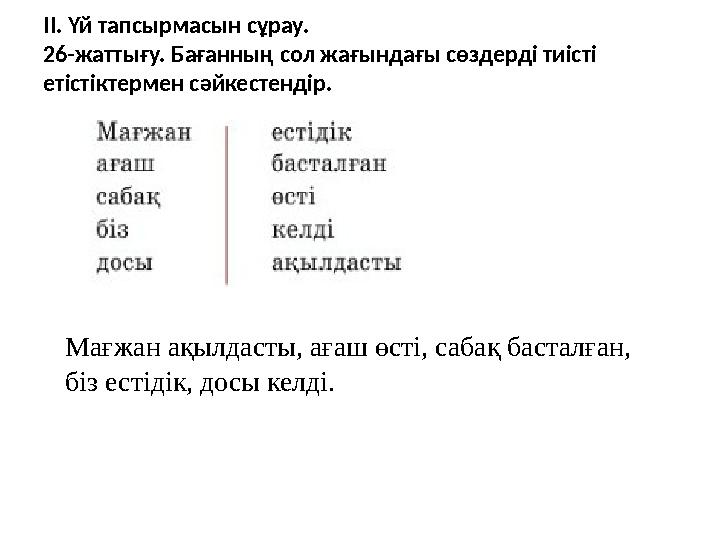 II. Үй тапсырмасын сұрау. 26-жаттығу. Бағанның сол жағындағы сөздерді тиісті етістіктермен сәйкестендір. Мағжан ақылдасты, ағаш