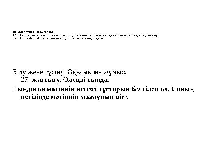 III. Жаңа тақырып. Келер шақ. 4.1.1.1 – тыңдаған материал бойынша негізгі тұсын белгілеп алу және солардың негізінде мәтіннің ма