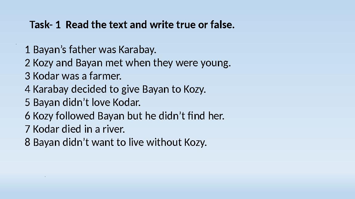 Task- 1 Read the text and write true or false. . 1 Bayan’s father was Karabay. 2 Kozy and Bayan met when they were young. 3 Task- 1 Read the text and write true or false. . 1 Bayan’s father was Karabay. 2 Kozy and Bayan met when they were young. 3