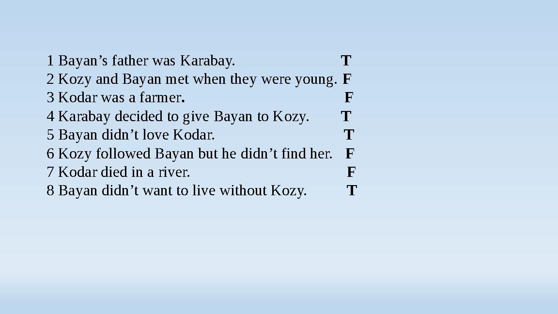 1 Bayan’s father was Karabay. T 2 Kozy and Bayan met when they were young. F 3 Kodar was a farmer. 1 Bayan’s father was Karabay. T 2 Kozy and Bayan met when they were young. F 3 Kodar was a farmer.