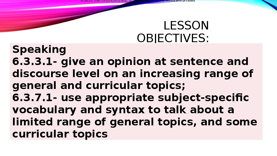 LESSON OBJECTIVES: Speaking 6.3.3.1- give an opinion at sentence and discourse level on an increasing range of general and c LESSON OBJECTIVES: Speaking 6.3.3.1- give an opinion at sentence and discourse level on an increasing range of general and c