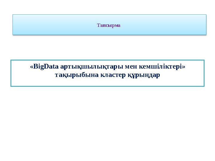 Тапсырма «BigData артықшылықтары мен кемшіліктері» тақырыбына кластер құрыңдар Тапсырма «BigData артықшылықтары мен кемшіліктері» тақырыбына кластер құрыңдар
