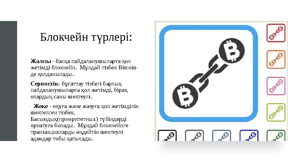 Блокчейн түрлері: Жалпы - басқа пайдаланушыларға қол жетімді блокчейн. Мұндай тізбек Bitcoin- де қолданылады. Сервистік- бұғат Блокчейн түрлері: Жалпы - басқа пайдаланушыларға қол жетімді блокчейн. Мұндай тізбек Bitcoin- де қолданылады. Сервистік- бұғат
