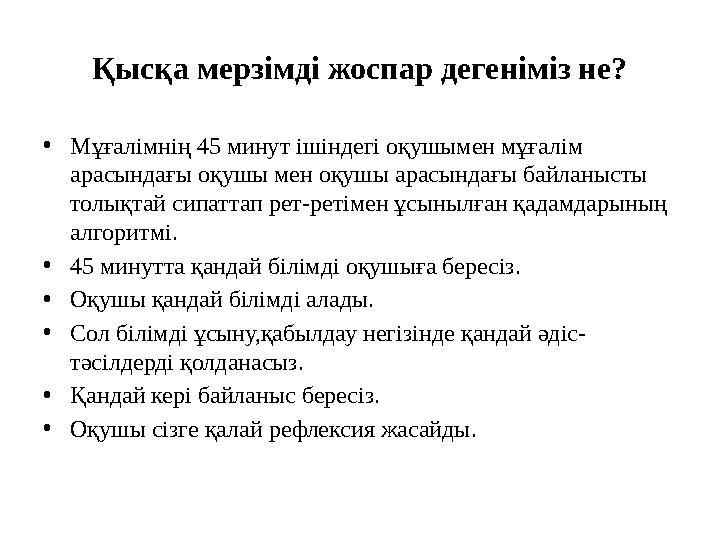 Қысқа мерзімді жоспар дегеніміз не? •Мұғалімнің 45 минут ішіндегі оқушымен мұғалім арасындағы оқушы мен оқушы арасындағы байлан