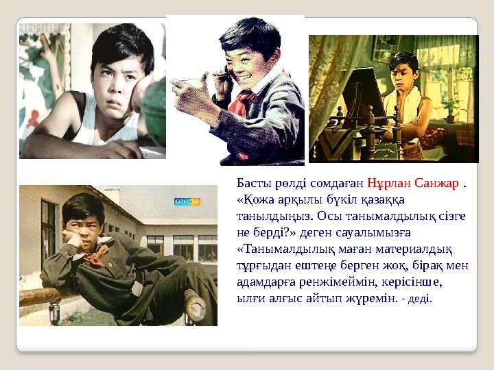 Басты рөлді сомдаған Нұрлан Санжар . «Қожа арқылы бүкіл қазаққа танылдыңыз. Осы танымалдылық сізге не берді?» деген сауалымы Басты рөлді сомдаған Нұрлан Санжар . «Қожа арқылы бүкіл қазаққа танылдыңыз. Осы танымалдылық сізге не берді?» деген сауалымы