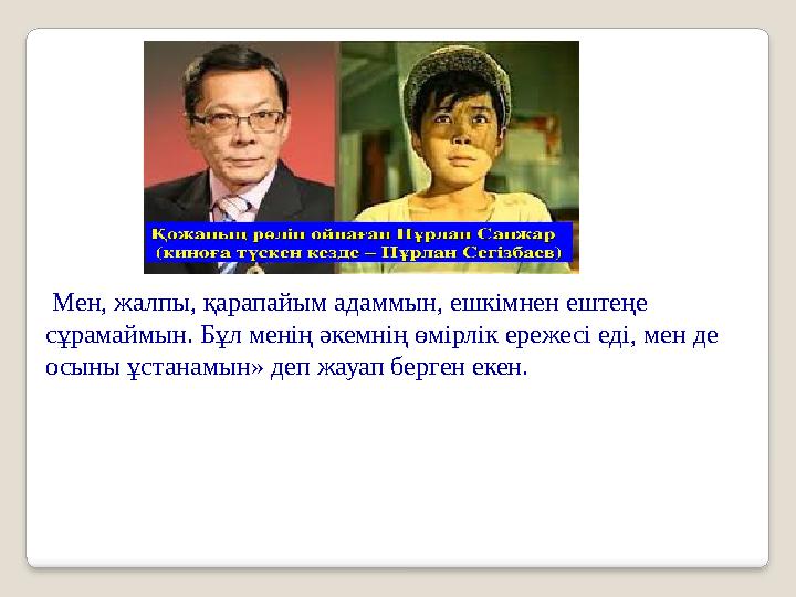 Мен, жалпы, қарапайым адаммын, ешкімнен ештеңе сұрамаймын. Бұл менің әкемнің өмірлік ережесі еді, мен де осыны ұстанамын» де Мен, жалпы, қарапайым адаммын, ешкімнен ештеңе сұрамаймын. Бұл менің әкемнің өмірлік ережесі еді, мен де осыны ұстанамын» де
