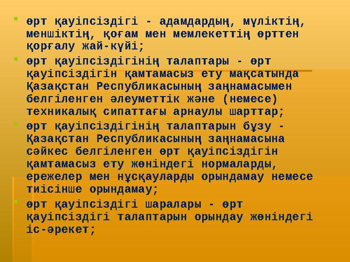 өрт қауіпсіздігі - адамдардың, мүліктің, меншіктің, қоғам мен мемлекеттің өpттeн қорғалу жай-күйі; өрт қауіпсіздігінің тал