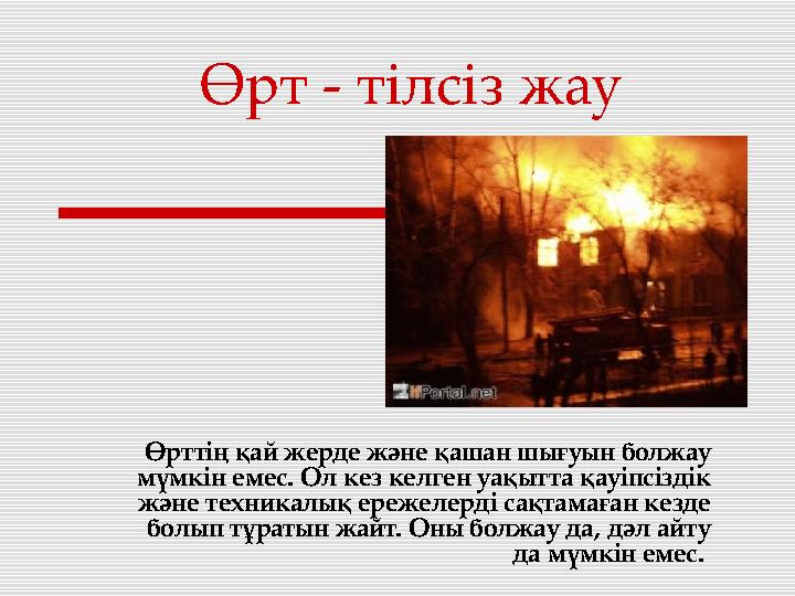Өрт - тілсіз жау Өрттің қай жерде және қашан шығуын болжау мүмкін емес. Ол кез келген уақытта қауіпсіздік және техникалық ереж
