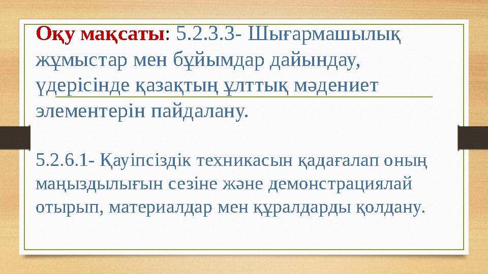 Оқу мақсаты: 5.2.3.3- Шығармашылық жұмыстар мен бұйымдар дайындау, үдерісінде қазақтың ұлттық мәдениет элементерін пайдалану.