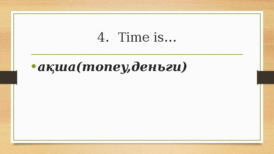 4.Time is… •ақша(money,деньги) 4.Time is… •ақша(money,деньги)