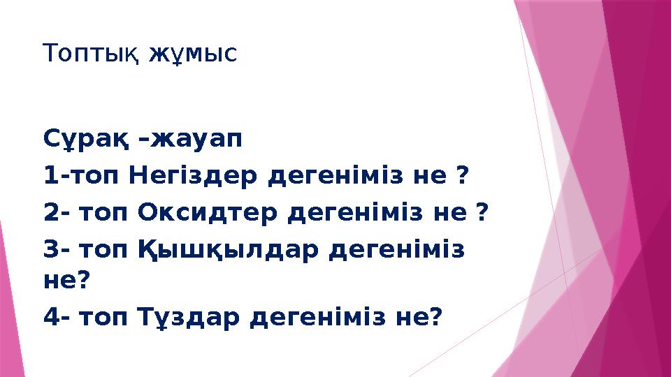 Топтық жұмыс Сұрақ –жауап 1-топ Негіздер дегеніміз не ? 2- топ Оксидтер дегеніміз не ? 3- топ Қышқылдар дегені