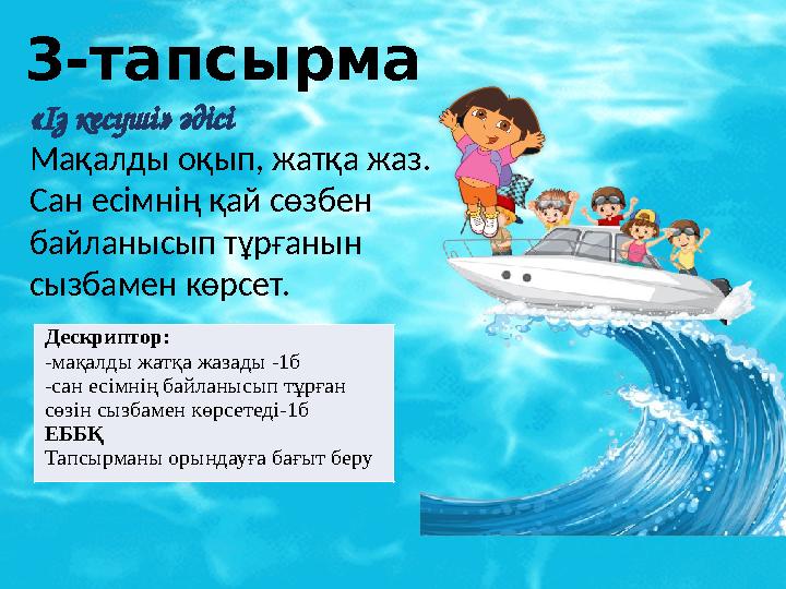 3-тапсырма «Із кесуші» әдісі Мақалды оқып, жатқа жаз. Сан есімнің қай сөзбен байланысып тұрғанын сызбамен көрсет. Дескри 3-тапсырма «Із кесуші» әдісі Мақалды оқып, жатқа жаз. Сан есімнің қай сөзбен байланысып тұрғанын сызбамен көрсет. Дескри