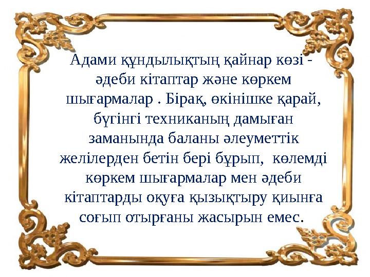Адами құндылықтың қайнар көзі - әдеби кітаптар және көркем шығармалар . Бірақ, өкінішке қарай, бүгінгі техника