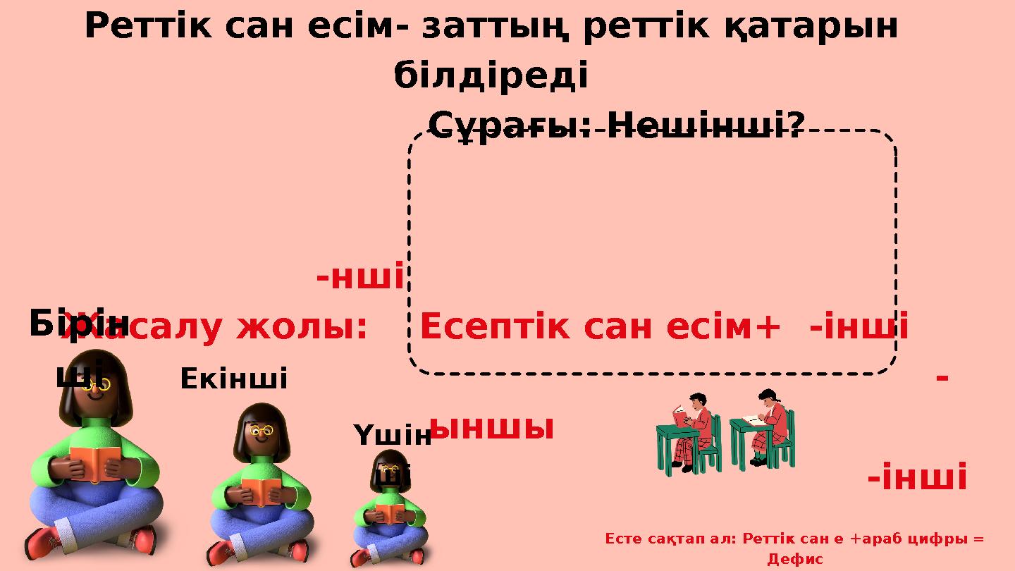 Реттік сан есім- заттың реттік қатарын білдіреді Сұрағы: Нешінші?