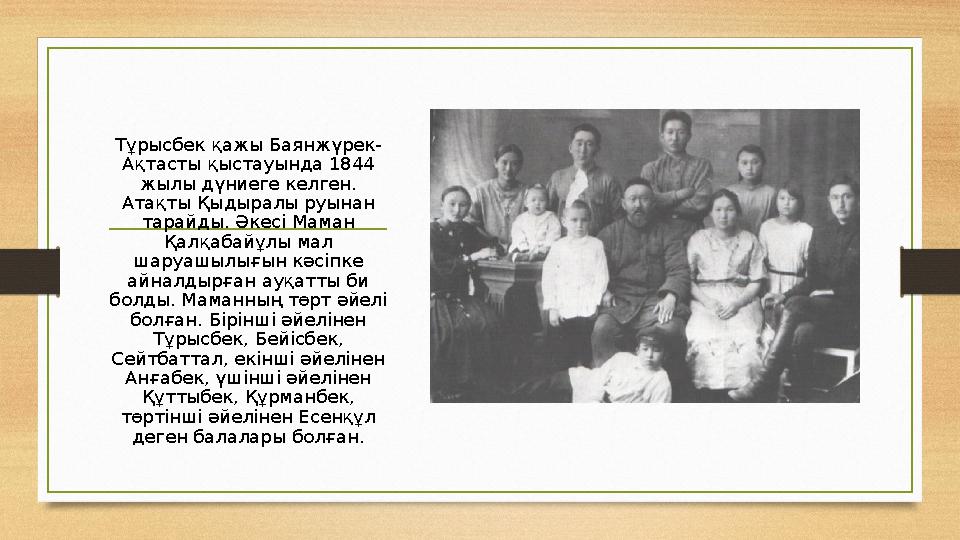 Тұрысбек қажы Баянжүрек- Ақтасты қыстауында 1844 жылы дүниеге келген. Атақты Қыдыралы руынан тарайды. Әкесі Маман Қалқабайұл