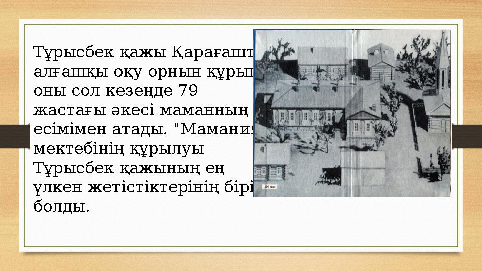 Тұрысбек қажы Қарағашта алғашқы оқу орнын құрып, оны сол кезеңде 79 жастағы әкесі маманның есімімен атады. "Мамания" мектеб