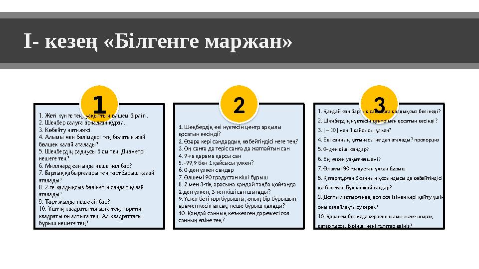 I- кезең «Білгенге маржан» 1 1. Жеті күнге тең, уақыттың өлшем бірлігі. 2. Шеңбер салуға арналған құрал. 3. Көбейту нәтижесі.