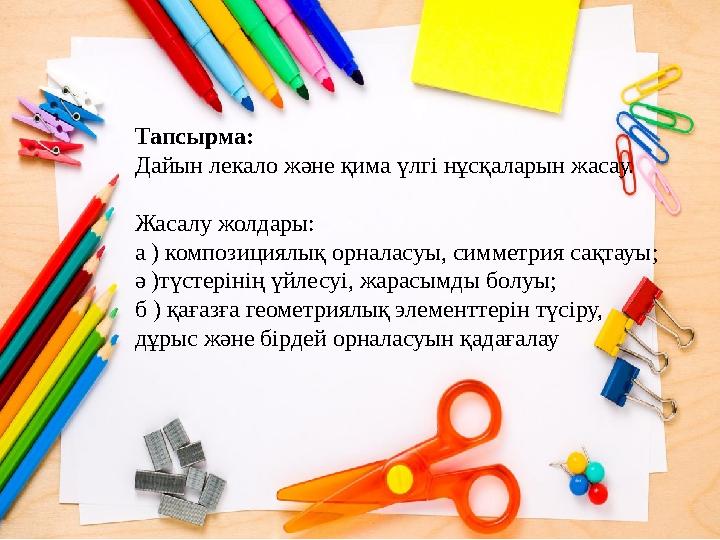 Тапсырма: Дайын лекало және қима үлгі нұсқаларын жасау. Жасалу жолдары: а ) композициялық орналасуы, симметрия сақтауы; ә )түсте Тапсырма: Дайын лекало және қима үлгі нұсқаларын жасау. Жасалу жолдары: а ) композициялық орналасуы, симметрия сақтауы; ә )түсте