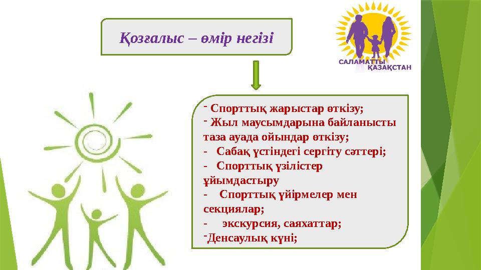 Қозғалыс – өмір негізі - Спорттық жарыстар өткізу; - Жыл маусымдарына байланысты таза ауада ойындар өткізу; - Қозғалыс – өмір негізі - Спорттық жарыстар өткізу; - Жыл маусымдарына байланысты таза ауада ойындар өткізу; -