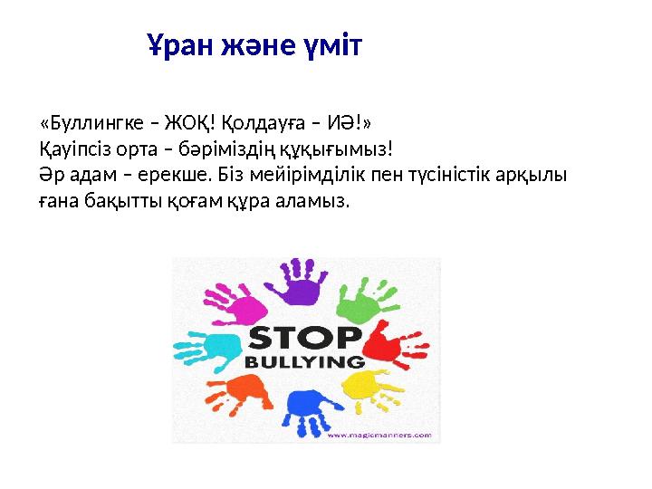 Ұран және үміт «Буллингке – ЖОҚ! Қолдауға – ИӘ!» Қауіпсіз орта – бәріміздің құқығымыз! Әр адам – ерекше. Біз мейірімділік пен тү