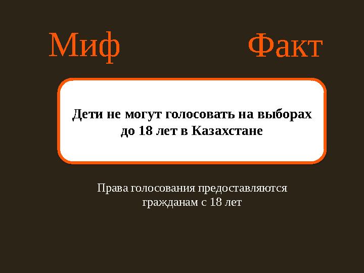 Миф Факт Дети не могут голосовать на выборах до 18 лет в Казахстане Права голосования предоставляются гражданам с 18 лет