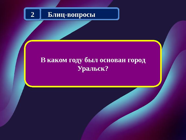 В каком году был основан город Уральск? Блиц-вопросы 2