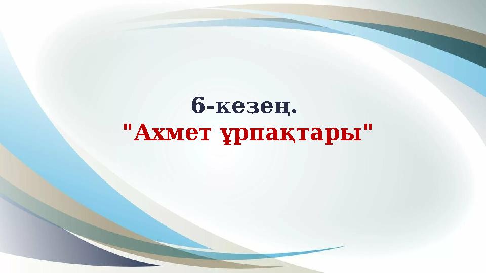 6-кезең. "Ахмет ұрпақтары " 6-кезең. "Ахмет ұрпақтары "