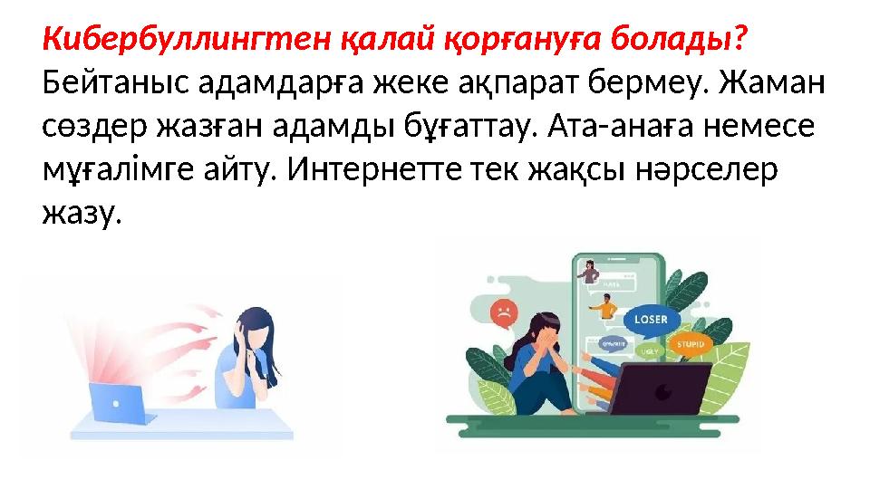 Кибербуллингтен қалай қорғануға болады? Бейтаныс адамдарға жеке ақпарат бермеу. Жаман сөздер жазған адамды бұғаттау. Ата-анаға
